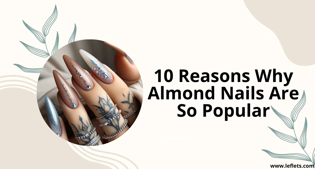 10 Reasons Why Almond Nails Are So Popular