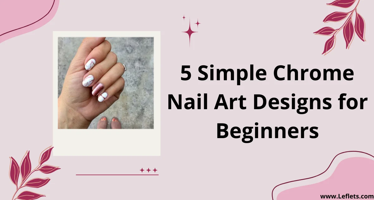 5 Simple Chrome Nail Art Designs for Beginners