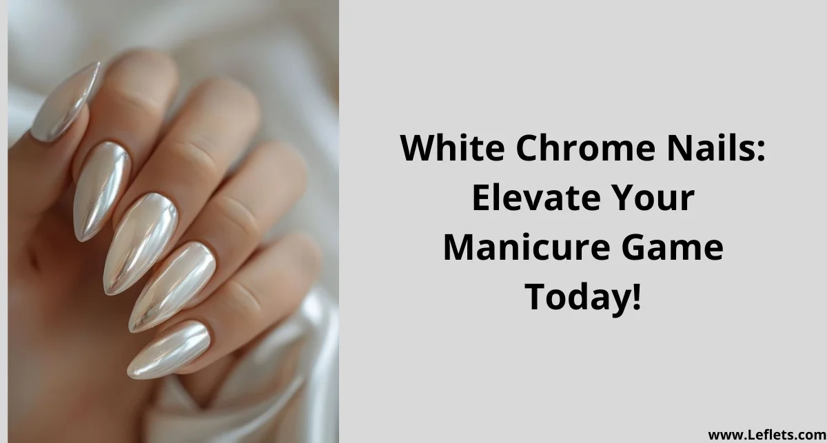 White Chrome Nails: Elevate Your Manicure Game Today!