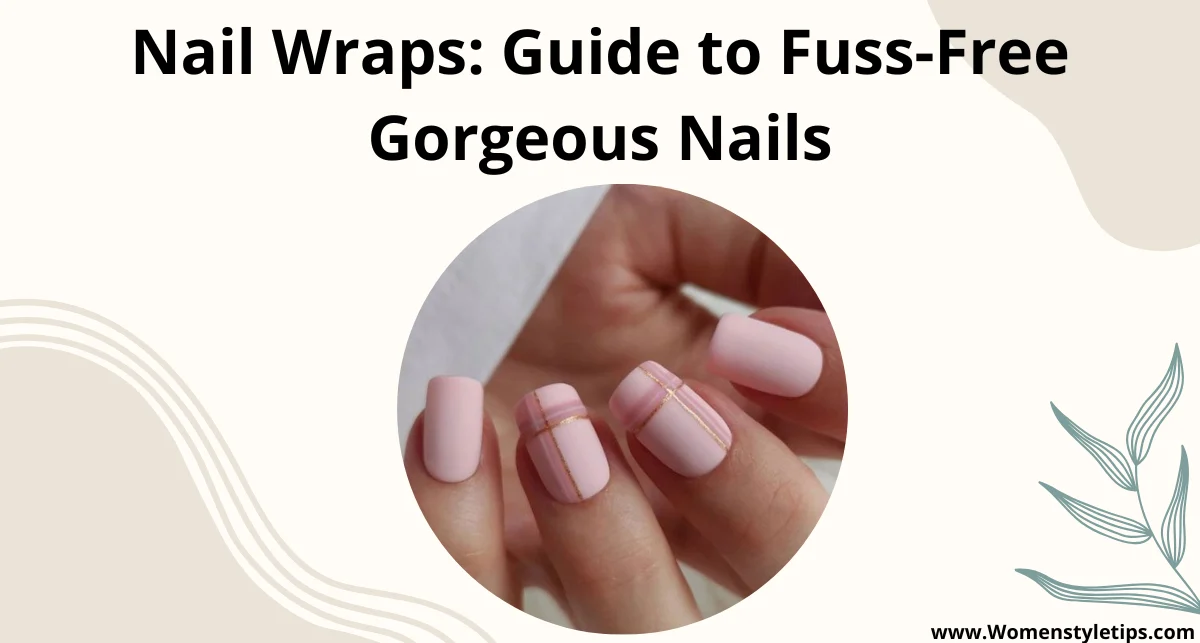 Nail Wraps: Guide to Fuss-Free Gorgeous Nails