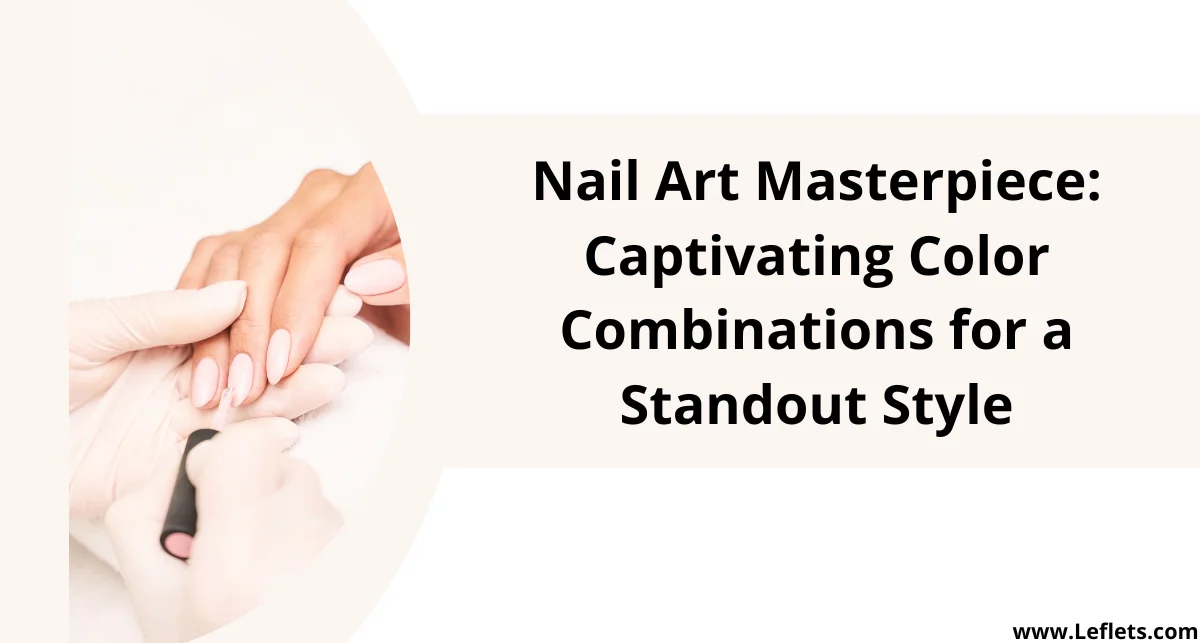 Nail Art Masterpiece: Captivating Color Combinations for a Standout Style